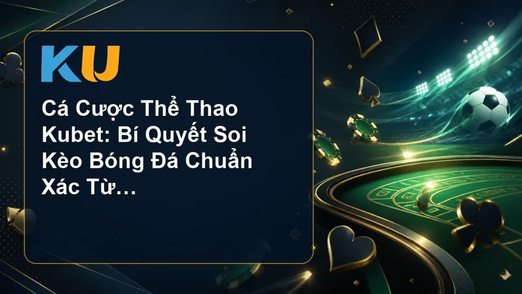 Cá Cược Thể Thao Kubet: Bí Quyết Soi Kèo Bóng Đá Chuẩn Xác Từ Chuyên Gia - hình đại diện KU 81