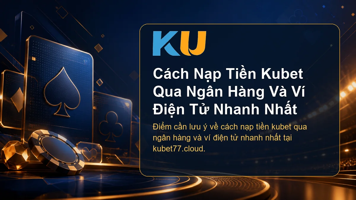Minh họa chi tiết Cách Nạp Tiền Kubet Qua Ngân Hàng Và Ví Điện Tử Nhanh Nhất tại KU - 70