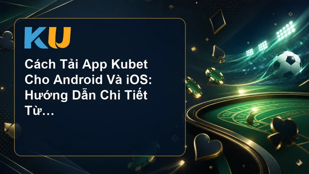 Cách Tải App Kubet Cho Android Và iOS: Hướng Dẫn Chi Tiết Từ A Đến Z - hình đại diện KU 73