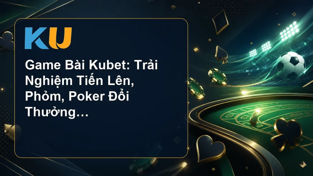 Game Bài Kubet: Trải Nghiệm Tiến Lên, Phỏm, Poker Đổi Thưởng Đỉnh Cao - hình đại diện KU 88