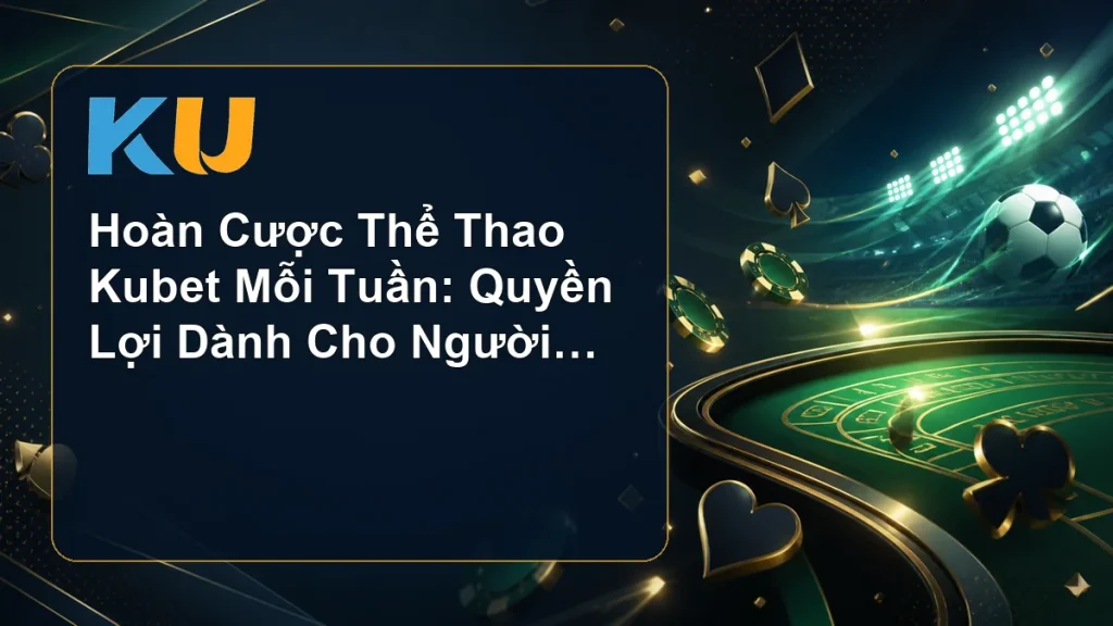 Hoàn Cược Thể Thao Kubet Mỗi Tuần: Quyền Lợi Dành Cho Người Chơi Cá Cược - hình đại diện KU 68