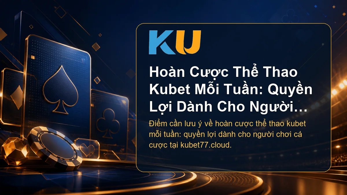 Minh họa chi tiết Hoàn Cược Thể Thao Kubet Mỗi Tuần: Quyền Lợi Dành Cho Người Chơi Cá Cược tại KU - 68