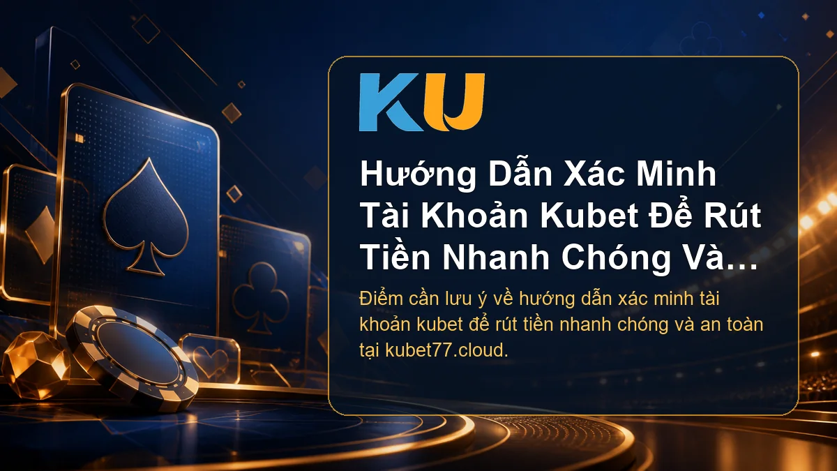 Minh họa chi tiết Hướng Dẫn Xác Minh Tài Khoản Kubet Để Rút Tiền Nhanh Chóng Và An Toàn tại KU - 75