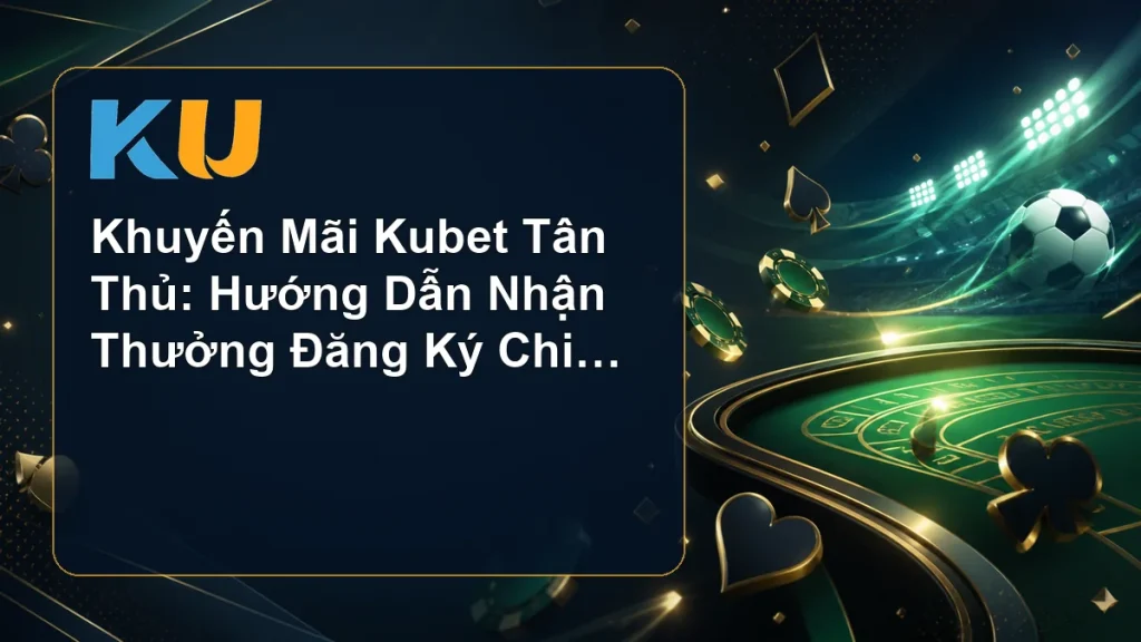 Khuyến Mãi Kubet Tân Thủ: Hướng Dẫn Nhận Thưởng Đăng Ký Chi Tiết - hình đại diện KU 61