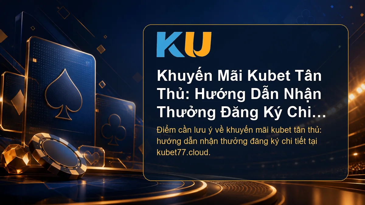Minh họa chi tiết Khuyến Mãi Kubet Tân Thủ: Hướng Dẫn Nhận Thưởng Đăng Ký Chi Tiết tại KU - 61