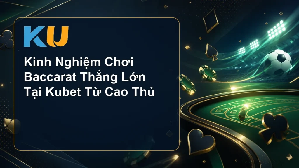 Kinh Nghiệm Chơi Baccarat Thắng Lớn Tại Kubet Từ Cao Thủ - hình đại diện KU 79