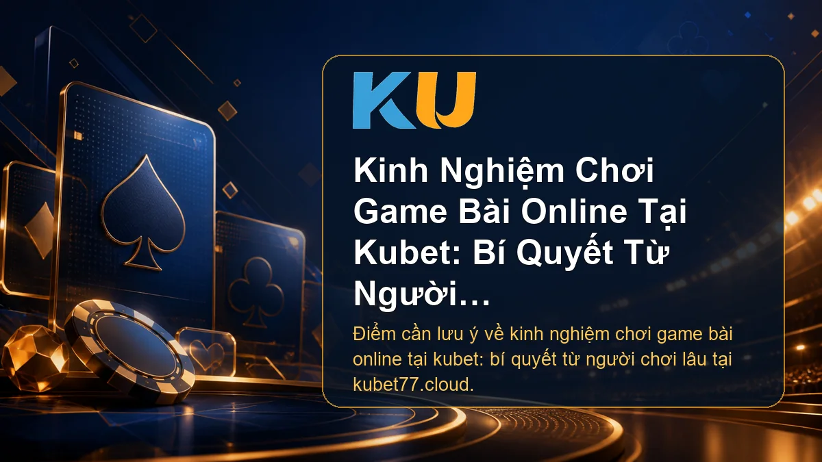 Minh họa chi tiết Kinh Nghiệm Chơi Game Bài Online Tại Kubet: Bí Quyết Từ Người Chơi Lâu tại KU - 89