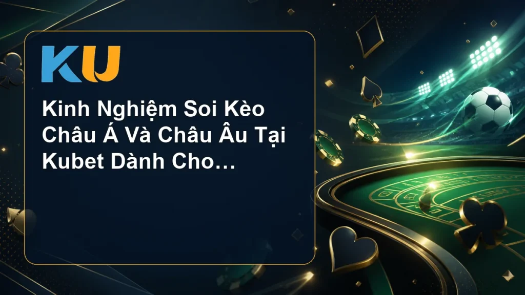 Kinh Nghiệm Soi Kèo Châu Á Và Châu Âu Tại Kubet Dành Cho Người Mới - hình đại diện KU 83