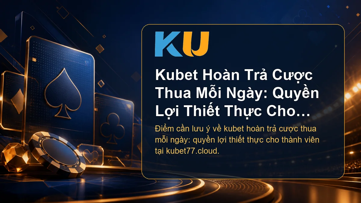 Minh họa chi tiết Kubet Hoàn Trả Cược Thua Mỗi Ngày: Quyền Lợi Thiết Thực Cho Thành Viên tại KU - 63
