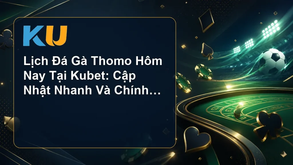 Lịch Đá Gà Thomo Hôm Nay Tại Kubet: Cập Nhật Nhanh Và Chính Xác Nhất - hình đại diện KU 91