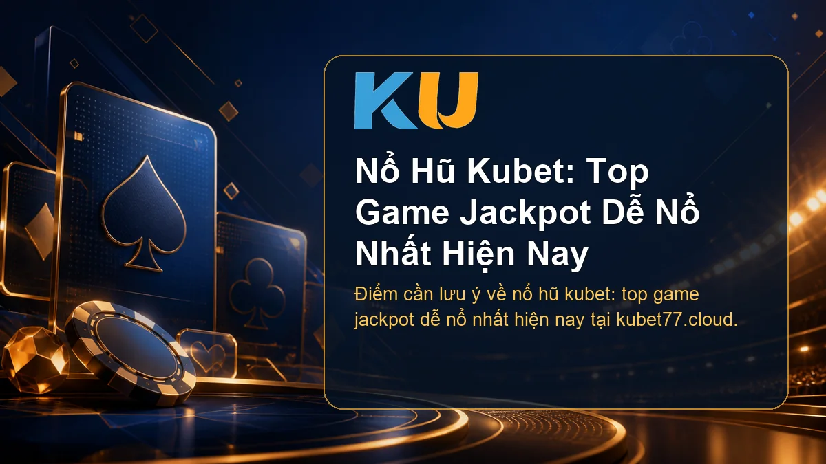 Minh họa chi tiết Nổ Hũ Kubet: Top Game Jackpot Dễ Nổ Nhất Hiện Nay tại KU - 86