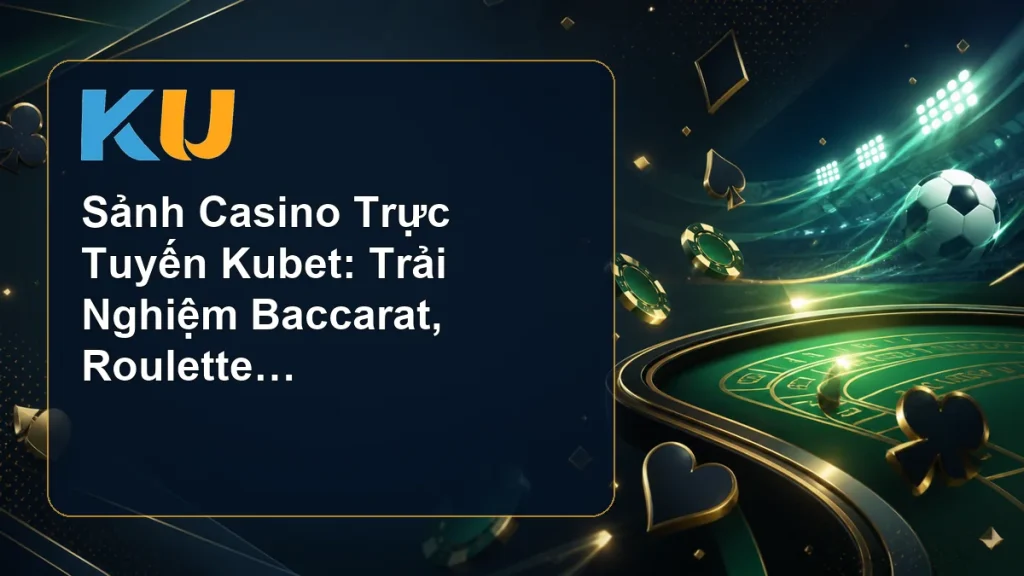 Sảnh Casino Trực Tuyến Kubet: Trải Nghiệm Baccarat, Roulette Và Sicbo - hình đại diện KU 77