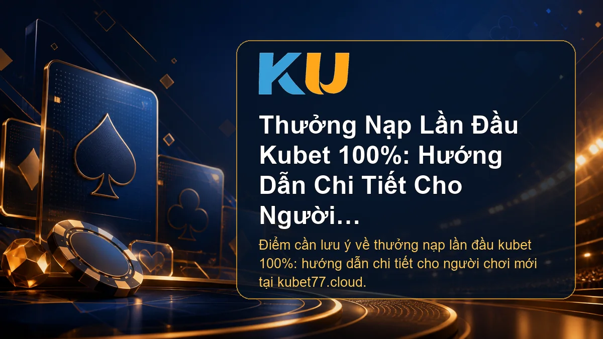 Minh họa chi tiết Thưởng Nạp Lần Đầu Kubet 100%: Hướng Dẫn Chi Tiết Cho Người Chơi Mới tại KU - 65