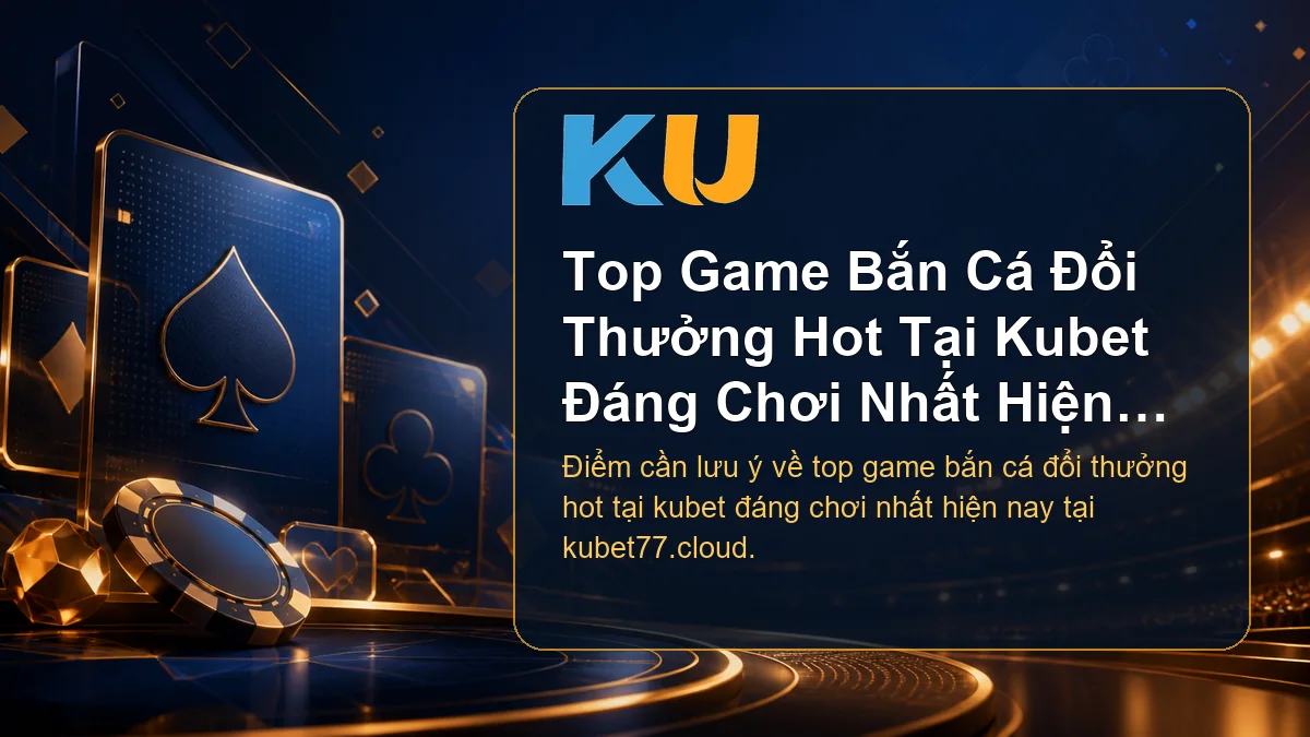 Minh họa chi tiết Top Game Bắn Cá Đổi Thưởng Hot Tại Kubet Đáng Chơi Nhất Hiện Nay tại KU - 85