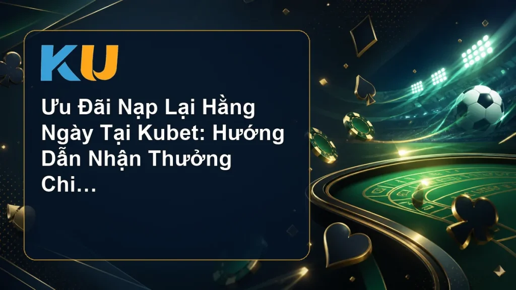 Ưu Đãi Nạp Lại Hằng Ngày Tại Kubet: Hướng Dẫn Nhận Thưởng Chi Tiết - hình đại diện KU 67