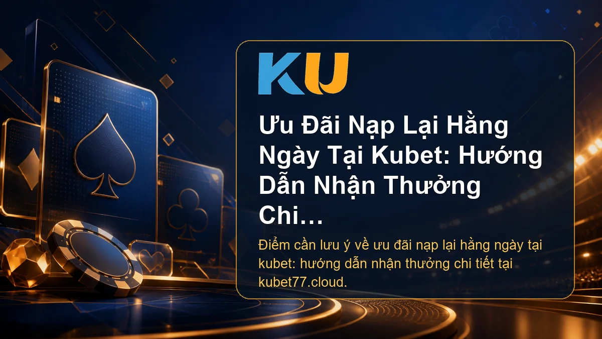 Minh họa chi tiết Ưu Đãi Nạp Lại Hằng Ngày Tại Kubet: Hướng Dẫn Nhận Thưởng Chi Tiết tại KU - 67